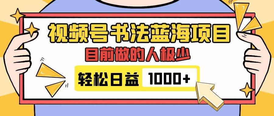 视频号书法蓝海项目，目前做的人极少，流量可观，变现简单，日入1000+网创吧-网创项目资源站-副业项目-创业项目-搞钱项目八海掘金网创吧