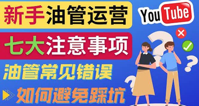 YouTube运营中新手必须注意的7大事项：如何成功运营一个Youtube频道网创吧-网创项目资源站-副业项目-创业项目-搞钱项目八海掘金网创吧