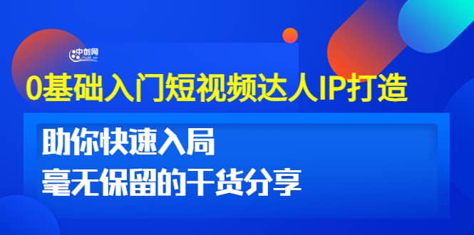 0基础入门短视频达人IP打造：助你快速入局 毫无保留的干货分享(10节视频课)网创吧-网创项目资源站-副业项目-创业项目-搞钱项目八海掘金网创吧