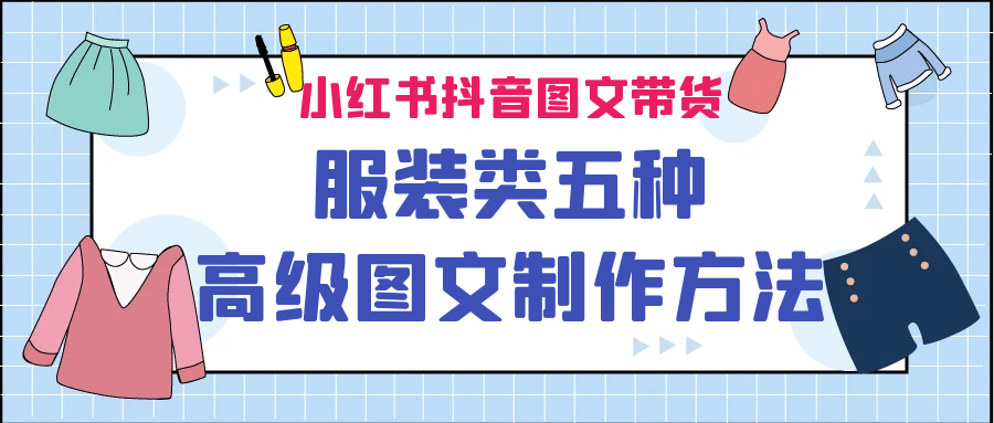 小红书抖音图文带货服装类五种高级图文制作方法网创吧-网创项目资源站-副业项目-创业项目-搞钱项目八海掘金网创吧