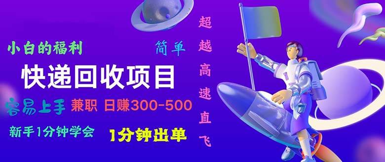 快递回收项目，小白一分钟学会，一分钟出单，可长期干，日赚300~800网创吧-网创项目资源站-副业项目-创业项目-搞钱项目八海掘金网创吧