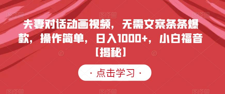 夫妻对话动画视频，无需文案条条爆款，操作简单，日入1000+，小白福音【揭秘】网创吧-网创项目资源站-副业项目-创业项目-搞钱项目八海掘金网创吧