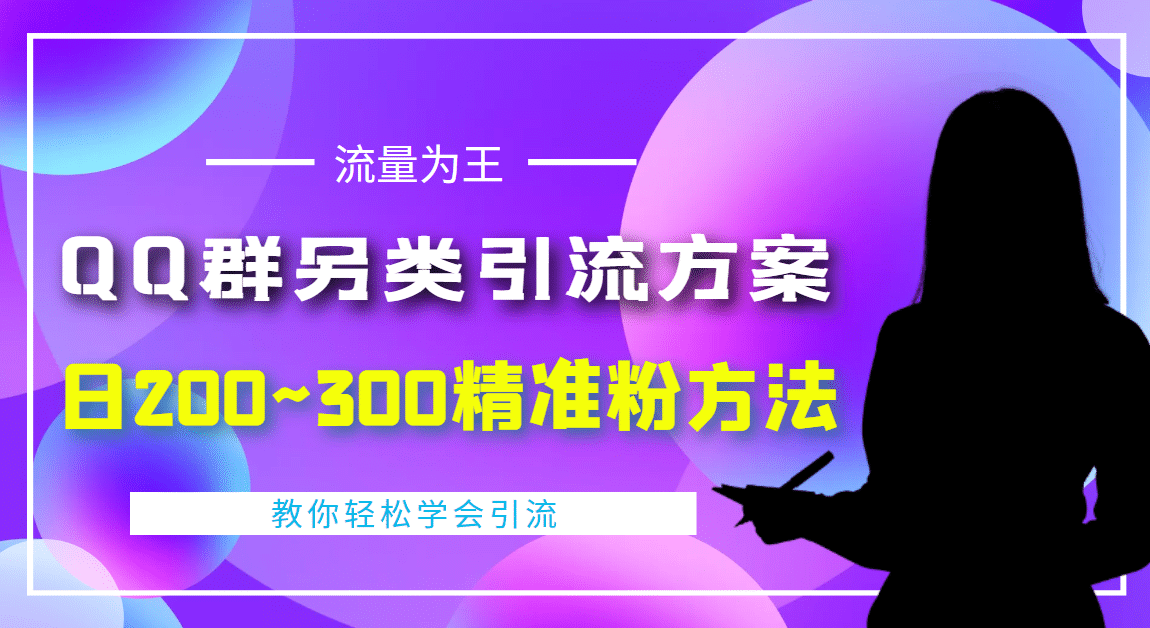 外面收费888元的QQ群另类引流方案：日200~300精准粉方法网创吧-网创项目资源站-副业项目-创业项目-搞钱项目八海掘金网创吧