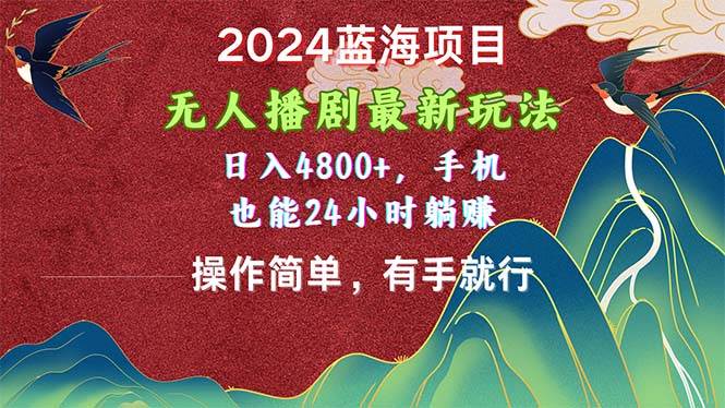 2024蓝海项目，无人播剧最新玩法，日入4800+，手机也能操作简单有手就行网创吧-网创项目资源站-副业项目-创业项目-搞钱项目八海掘金网创吧
