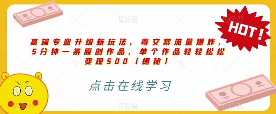 高端专业升级新玩法，毒文案流量爆炸，5分钟一条原创作品，单个作品轻轻松松变现500【揭秘】网创吧-网创项目资源站-副业项目-创业项目-搞钱项目八海掘金网创吧