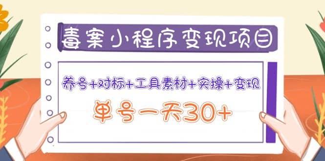 毒案小程序变现项目：养号+对标+工具素材+实操+变现网创吧-网创项目资源站-副业项目-创业项目-搞钱项目八海掘金网创吧