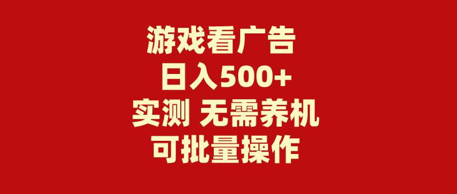 游戏看广告 无需养机 操作简单 没有成本 日入500+网创吧-网创项目资源站-副业项目-创业项目-搞钱项目八海掘金网创吧