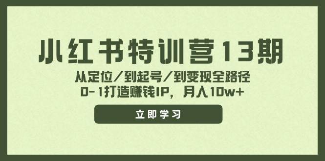 小红书特训营13期，从定位/到起号/到变现全路径，0-1打造赚钱IP，月入10w+网创吧-网创项目资源站-副业项目-创业项目-搞钱项目八海掘金网创吧