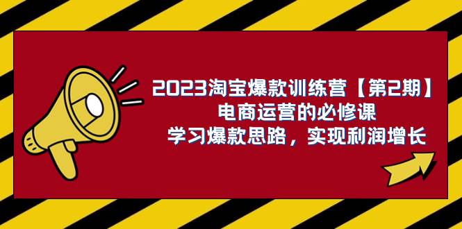2023淘宝爆款训练营【第2期】电商运营的必修课，学习爆款思路 实现利润增长网创吧-网创项目资源站-副业项目-创业项目-搞钱项目八海掘金网创吧