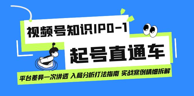 视频号知识IP0-1起号直通车 平台差异一次讲透 入局分析打法指南 实战案例网创吧-网创项目资源站-副业项目-创业项目-搞钱项目八海掘金网创吧
