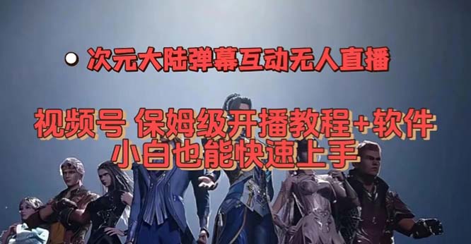 视频号次元大陆弹幕互动无人直播，视频号保姆级开播教程+软件，小白也能…网创吧-网创项目资源站-副业项目-创业项目-搞钱项目八海掘金网创吧