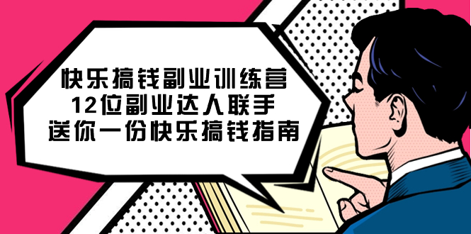 快乐搞钱副业训练营，12位副业达人联手送你一份快乐搞钱指南网创吧-网创项目资源站-副业项目-创业项目-搞钱项目八海掘金网创吧