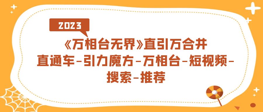 《万相台-无界》直引万合并，直通车-引力魔方-万相台-短视频-搜索-推荐网创吧-网创项目资源站-副业项目-创业项目-搞钱项目八海掘金网创吧