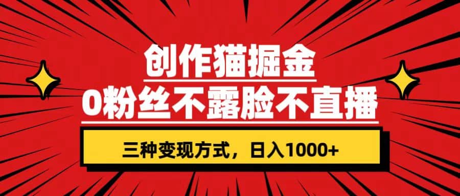 创作猫掘金，0粉丝不直播不露脸，三种变现方式 日入1000+轻松上手(附资料)网创吧-网创项目资源站-副业项目-创业项目-搞钱项目八海掘金网创吧