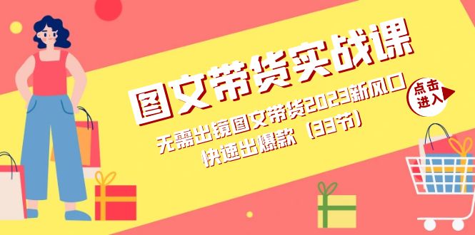 图文带货实战课：无需出镜图文带货2023新风口，快速出爆款（33节）网创吧-网创项目资源站-副业项目-创业项目-搞钱项目八海掘金网创吧