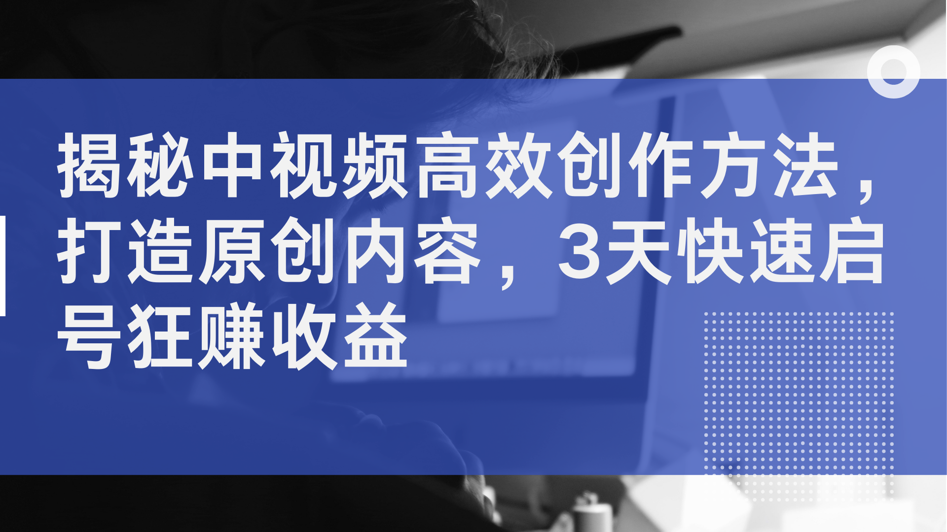 揭秘中视频高效创作方法，打造原创内容，2天快速启号狂赚收益网创吧-网创项目资源站-副业项目-创业项目-搞钱项目八海掘金网创吧