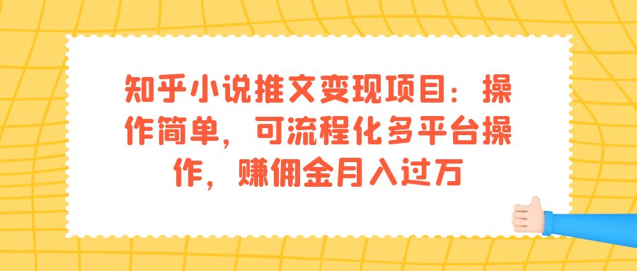知乎小说推文变现项目：操作简单，可流程化多平台操作，赚佣金月入过万网创吧-网创项目资源站-副业项目-创业项目-搞钱项目八海掘金网创吧