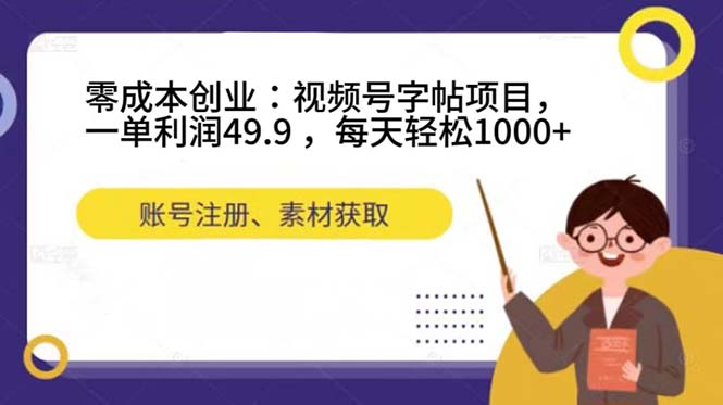 零成本创业：视频号字帖项目，一单利润49.9 ，每天轻松1000+网创吧-网创项目资源站-副业项目-创业项目-搞钱项目八海掘金网创吧