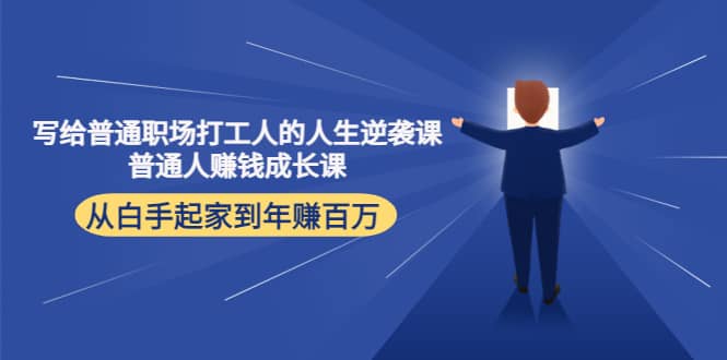 写给普通职场打工人的人生逆袭课网创吧-网创项目资源站-副业项目-创业项目-搞钱项目八海掘金网创吧