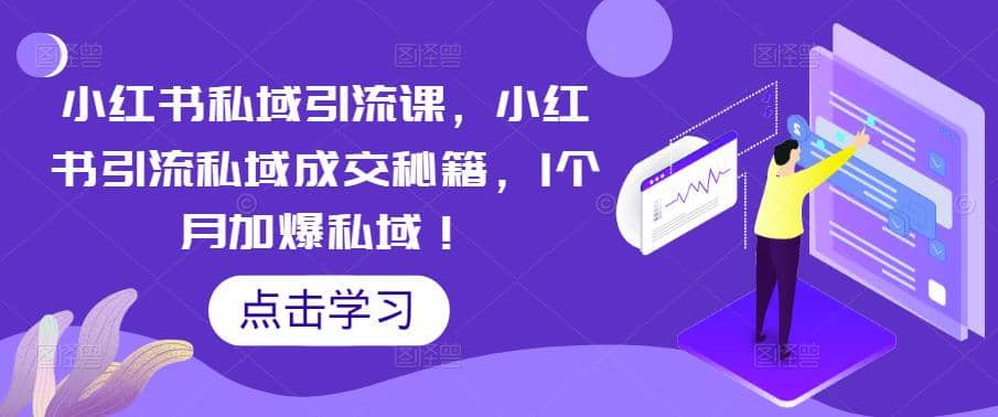 小红书私域引流课，小红书引流私域成交秘籍，1个月加爆私域网创吧-网创项目资源站-副业项目-创业项目-搞钱项目八海掘金网创吧