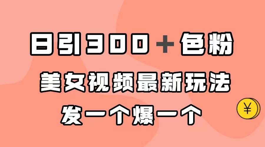 日引300＋色粉，美女视频最新玩法，发一个爆一个网创吧-网创项目资源站-副业项目-创业项目-搞钱项目八海掘金网创吧