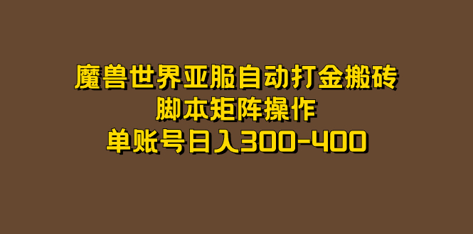 魔兽世界亚服自动打金搬砖，脚本矩阵操作，单账号日入300-400网创吧-网创项目资源站-副业项目-创业项目-搞钱项目八海掘金网创吧