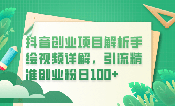抖音创业项目解析手绘视频详解，引流精准创业粉日100+网创吧-网创项目资源站-副业项目-创业项目-搞钱项目八海掘金网创吧