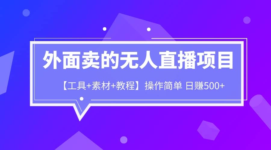 外面卖1980的无人直播项目【工具+素材+教程】日赚500+网创吧-网创项目资源站-副业项目-创业项目-搞钱项目八海掘金网创吧