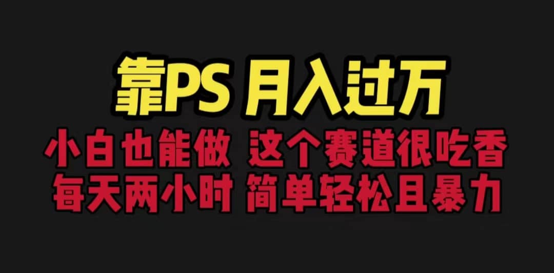 靠PS月入过万 小白做这个赛道很吃香 每天2小时，简单且暴利（教学+170G资料网创吧-网创项目资源站-副业项目-创业项目-搞钱项目八海掘金网创吧