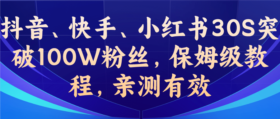 教你一招，抖音、快手、小红书30S突破100W粉丝，保姆级教程，亲测有效网创吧-网创项目资源站-副业项目-创业项目-搞钱项目八海掘金网创吧