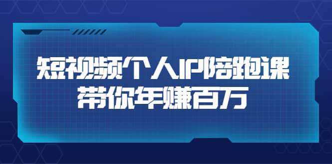 短视频个人IP：年赚百万陪跑课（123节视频课）价值6980元网创吧-网创项目资源站-副业项目-创业项目-搞钱项目八海掘金网创吧