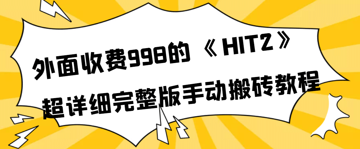 外面收费998《HIT2》超详细完整版手动搬砖教程网创吧-网创项目资源站-副业项目-创业项目-搞钱项目八海掘金网创吧