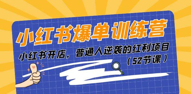 小红书爆单训练营，小红书开店，普通人逆袭的红利项目（52节课）网创吧-网创项目资源站-副业项目-创业项目-搞钱项目八海掘金网创吧