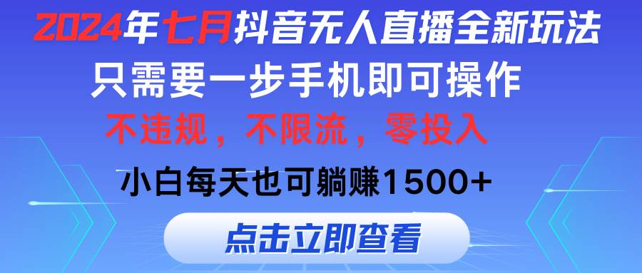 2024年七月抖音无人直播全新玩法，只需一部手机即可操作，小白每天也可…网创吧-网创项目资源站-副业项目-创业项目-搞钱项目八海掘金网创吧