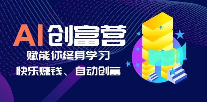 AI学习创富营-AI时代，赋能你终身学习、快乐赚钱、自动创富网创吧-网创项目资源站-副业项目-创业项目-搞钱项目八海掘金网创吧