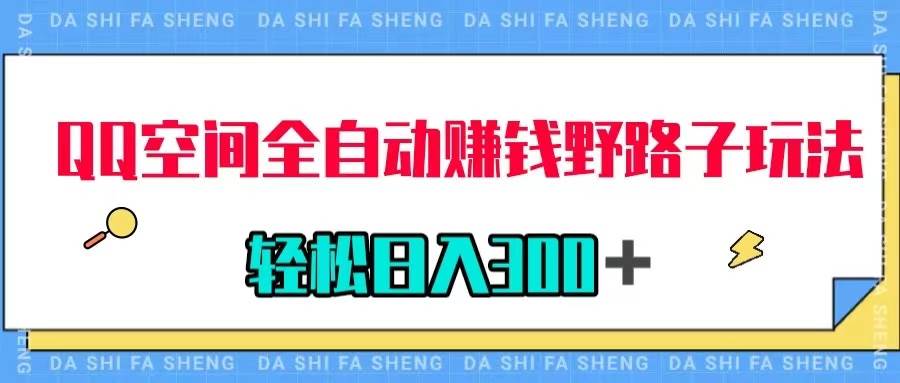 QQ空间全自动赚钱野路子玩法，利用美女图收款，轻松日入300＋网创吧-网创项目资源站-副业项目-创业项目-搞钱项目八海掘金网创吧