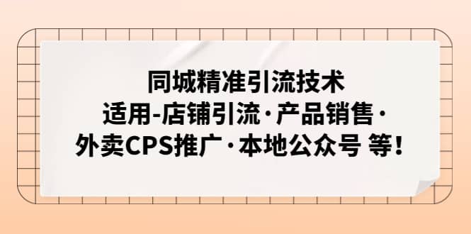 同城精准引流技术：适用-店铺引流·产品销售·外卖CPS推广·本地公众号 等网创吧-网创项目资源站-副业项目-创业项目-搞钱项目八海掘金网创吧