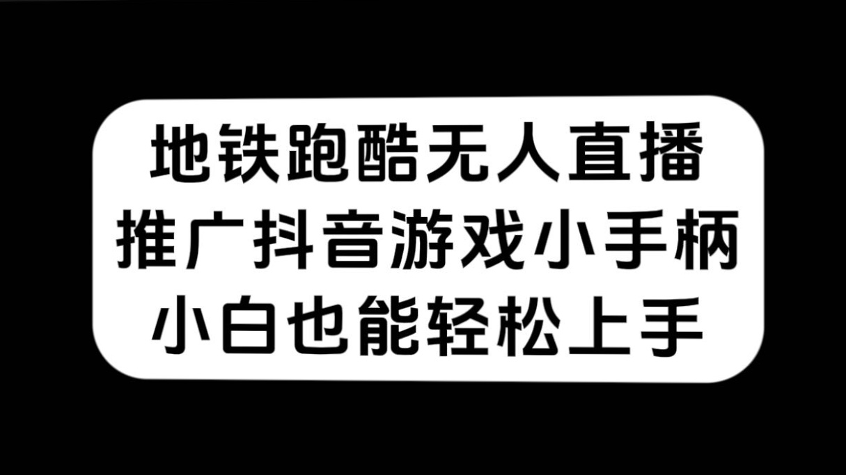 地铁跑酷无人直播，推广抖音游戏小手柄，小白也能轻松上手网创吧-网创项目资源站-副业项目-创业项目-搞钱项目八海掘金网创吧