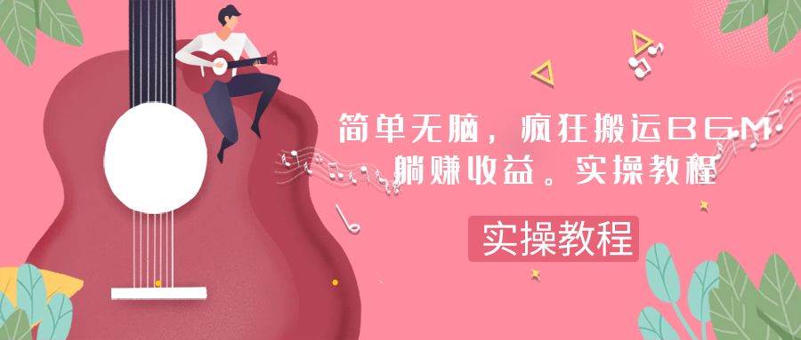 简单无脑，疯狂搬运BGM，一次躺赚30刀收益。实操教程网创吧-网创项目资源站-副业项目-创业项目-搞钱项目八海掘金网创吧