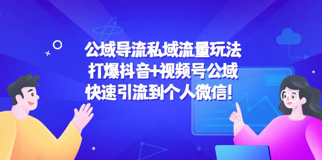 公域导流私域流量玩法：打爆抖音+视频号公域网创吧-网创项目资源站-副业项目-创业项目-搞钱项目八海掘金网创吧