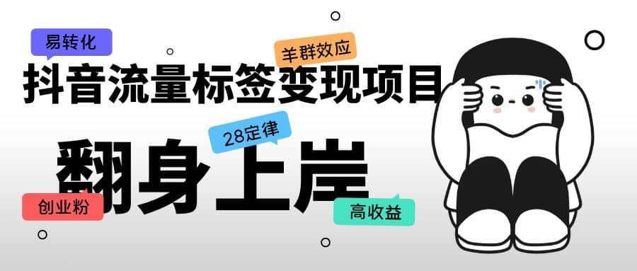 抖音流量标签变现项目，抖音创业粉轻松转化，单价高收益简单网创吧-网创项目资源站-副业项目-创业项目-搞钱项目八海掘金网创吧