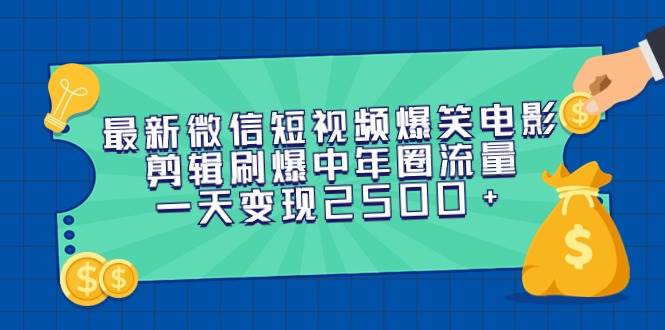 最新微信短视频爆笑电影剪辑刷爆中年圈流量，一天变现2500+网创吧-网创项目资源站-副业项目-创业项目-搞钱项目八海掘金网创吧