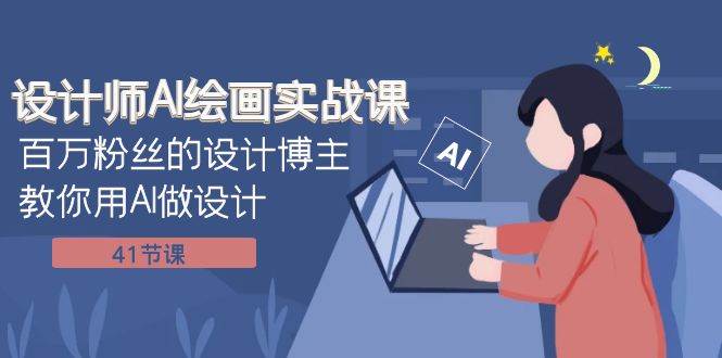 设计师AI绘画实战课：百万粉丝的设计博主教你用AI做设计（41节课）网创吧-网创项目资源站-副业项目-创业项目-搞钱项目八海掘金网创吧