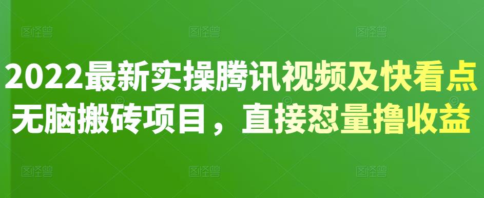 2022最新实操腾讯视频及快看点无脑搬砖项目，直接怼量撸收益网创吧-网创项目资源站-副业项目-创业项目-搞钱项目八海掘金网创吧