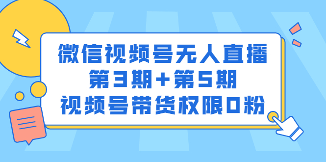 微信视频号无人直播第3期+第5期，视频号带货权限0粉价值1180元网创吧-网创项目资源站-副业项目-创业项目-搞钱项目八海掘金网创吧