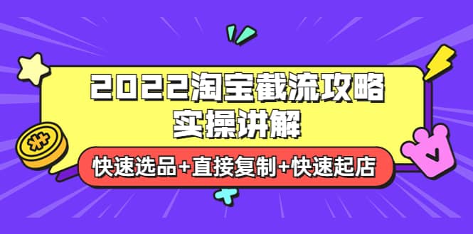 2022淘宝截流攻略实操讲解：快速选品+直接复制+快速起店网创吧-网创项目资源站-副业项目-创业项目-搞钱项目八海掘金网创吧