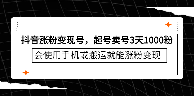 抖音涨粉变现号，起号卖号3天千粉，会使用手机或搬运就能涨粉变现网创吧-网创项目资源站-副业项目-创业项目-搞钱项目八海掘金网创吧