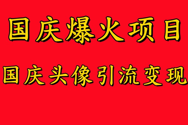 国庆爆火风口项目——国庆头像引流变现，零门槛高收益，小白也能起飞网创吧-网创项目资源站-副业项目-创业项目-搞钱项目八海掘金网创吧