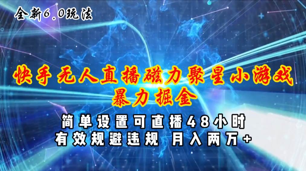 全新6.0快手无人直播，磁力聚星小游戏暴力项目，简单设置，直播48小时…网创吧-网创项目资源站-副业项目-创业项目-搞钱项目八海掘金网创吧