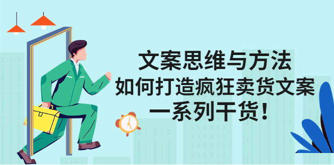 文案思维与方法论：如何打造疯狂卖货文案网创吧-网创项目资源站-副业项目-创业项目-搞钱项目八海掘金网创吧